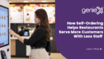 How Self-Ordering Helps Restaurants Serve More Customers With Less Staff